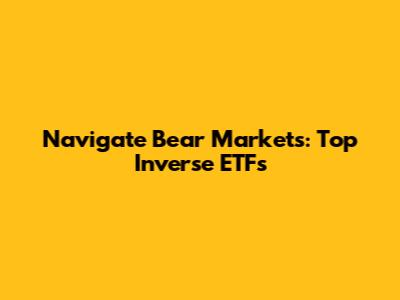 Navigate Bear Markets: Top Inverse ETFs