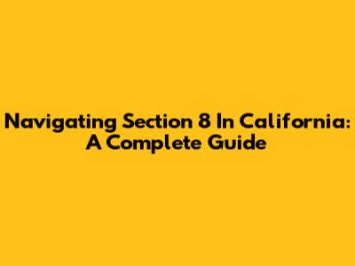Navigating Section 8 In California: A Complete Guide