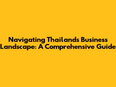 Navigating Thailand's Business Landscape: A Comprehensive Guide
