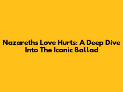 Nazareth's Love Hurts: A Deep Dive Into The Iconic Ballad