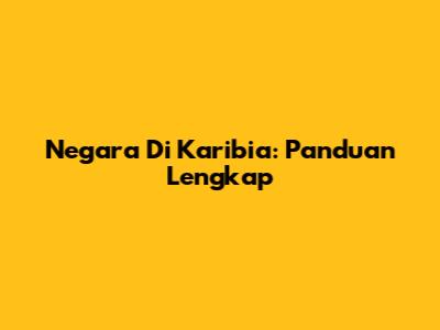 Negara Di Karibia: Panduan Lengkap
