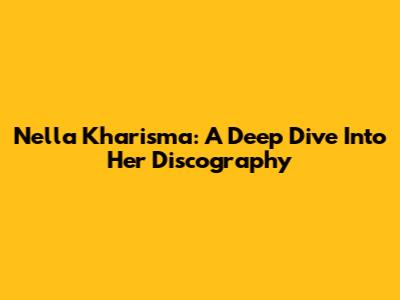 Nella Kharisma: A Deep Dive Into Her Discography