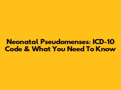 Neonatal Pseudomenses: ICD-10 Code & What You Need To Know