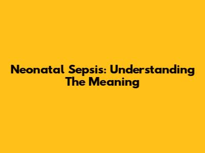 Neonatal Sepsis: Understanding The Meaning