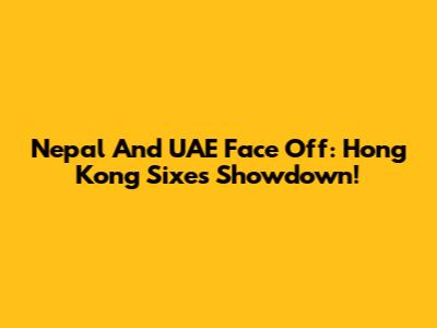 Nepal And UAE Face Off: Hong Kong Sixes Showdown!