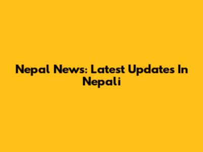 Nepal News: Latest Updates In Nepali