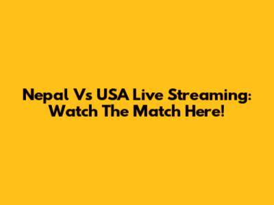 Nepal Vs USA Live Streaming: Watch The Match Here!