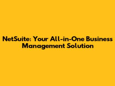 NetSuite: Your All-in-One Business Management Solution