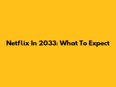 Netflix In 2033: What To Expect