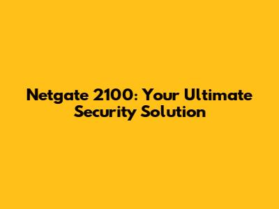 Netgate 2100: Your Ultimate Security Solution