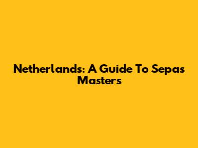 Netherlands: A Guide To Sepas Masters
