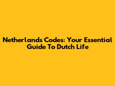 Netherlands Codes: Your Essential Guide To Dutch Life