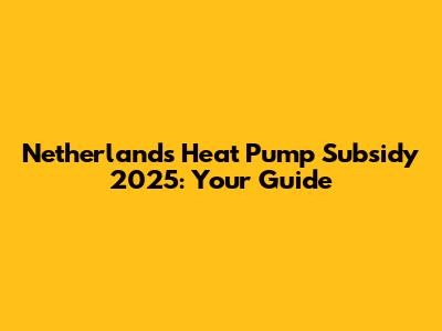 Netherlands Heat Pump Subsidy 2025: Your Guide