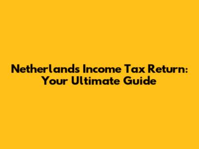 Netherlands Income Tax Return: Your Ultimate Guide