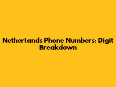 Netherlands Phone Numbers: Digit Breakdown