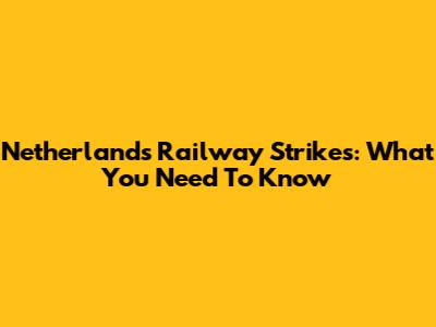 Netherlands Railway Strikes: What You Need To Know