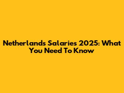 Netherlands Salaries 2025: What You Need To Know
