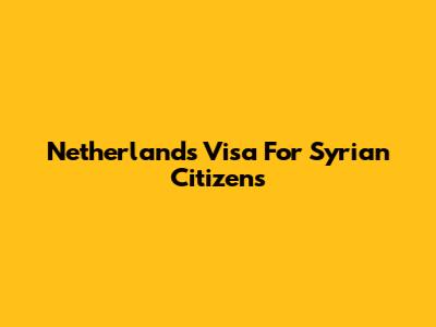 Netherlands Visa For Syrian Citizens
