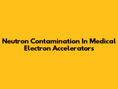 Neutron Contamination In Medical Electron Accelerators