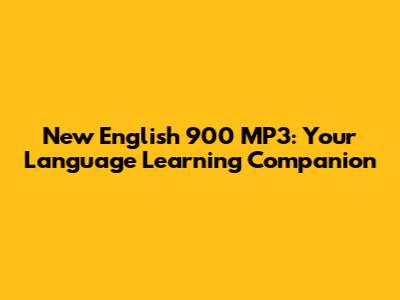 New English 900 MP3: Your Language Learning Companion