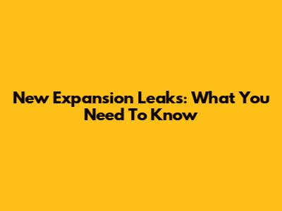 New Expansion Leaks: What You Need To Know