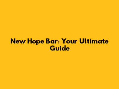 New Hope Bar: Your Ultimate Guide