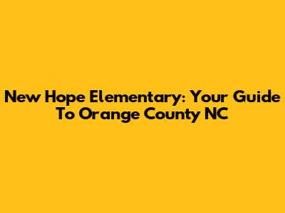 New Hope Elementary: Your Guide To Orange County NC