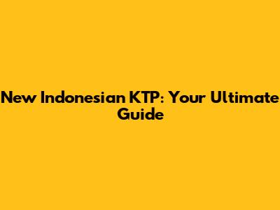 New Indonesian KTP: Your Ultimate Guide