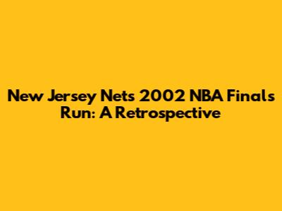 New Jersey Nets' 2002 NBA Finals Run: A Retrospective
