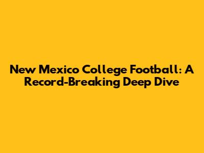 New Mexico College Football: A Record-Breaking Deep Dive