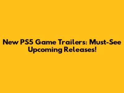 New PS5 Game Trailers: Must-See Upcoming Releases!