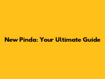 New Pinda: Your Ultimate Guide