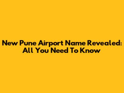 New Pune Airport Name Revealed: All You Need To Know