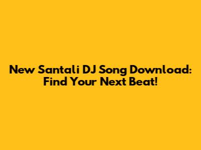 New Santali DJ Song Download: Find Your Next Beat!