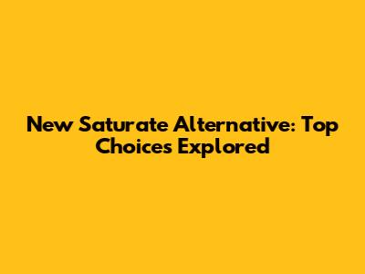 New Saturate Alternative: Top Choices Explored