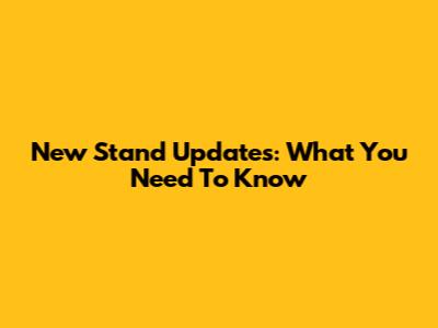 New Stand Updates: What You Need To Know