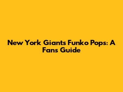 New York Giants Funko Pops: A Fan's Guide