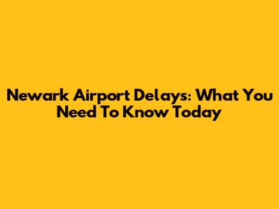 Newark Airport Delays: What You Need To Know Today