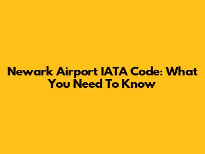 Newark Airport IATA Code: What You Need To Know