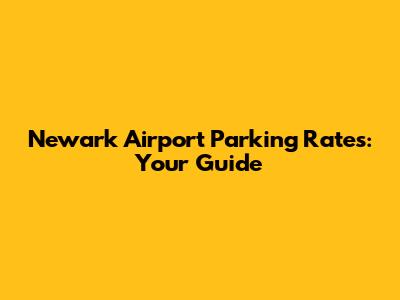 Newark Airport Parking Rates: Your Guide