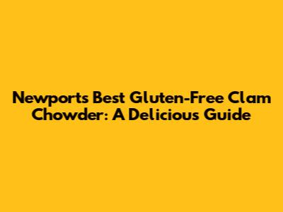 Newport's Best Gluten-Free Clam Chowder: A Delicious Guide