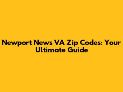 Newport News VA Zip Codes: Your Ultimate Guide