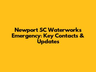 Newport SC Waterworks Emergency: Key Contacts & Updates