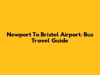 Newport To Bristol Airport: Bus Travel Guide