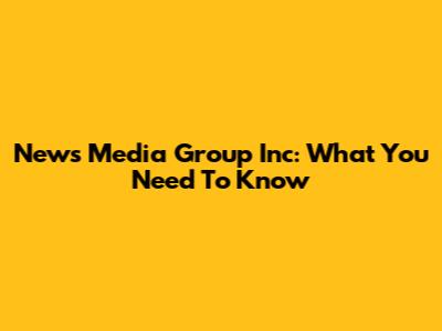 News Media Group Inc: What You Need To Know