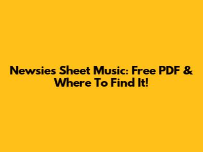 Newsies Sheet Music: Free PDF & Where To Find It!