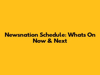 Newsnation Schedule: What's On Now & Next