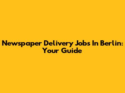 Newspaper Delivery Jobs In Berlin: Your Guide