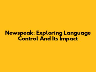 Newspeak: Exploring Language Control And Its Impact