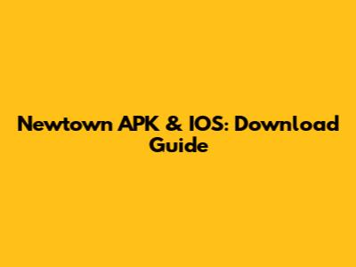 Newtown APK & IOS: Download Guide